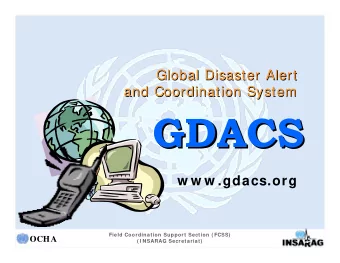 GDACS  GDACS  w w w .gdacs.org  Field Coordination Support Section ( FCSS)  OCHA  ( I NSARAG