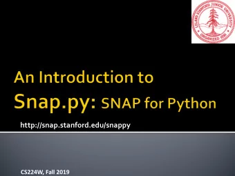 http://snap.stanford.edu/snappy  CS224W, Fall 2019  Introduction to SNAP  Snap.py for Python
