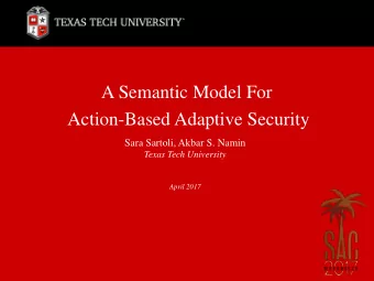 A Semantic Model For  Action-Based Adaptive Security  Sara Sartoli, Akbar S. Namin  Texas Tech