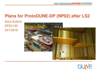 Plans for ProtoDUNE-DP (NP02) after LS2  Dario Autiero  SPSC132  23/1/2019  Dual-phase 10 kton