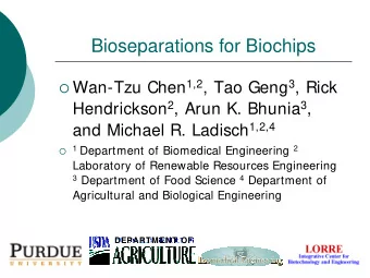 Bioseparations for Biochips  Wan-Tzu Chen 1,2 , Tao Geng 3 , Rick Hendrickson 2 , Arun K. Bhunia