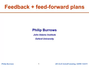 Feedback + feed-forward plans  Philip Burrows  John Adams Institute  Oxford University  Philip
