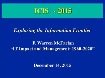 ICIS  ~ 2015  Exploring the Information Frontier  F. Warren McFarlan IT Impact and Management: