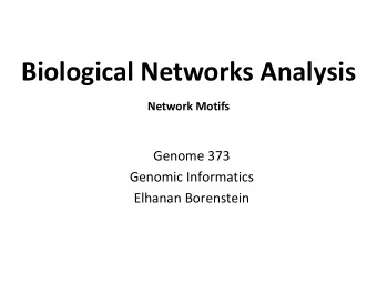 Biological Networks Analysis  Network Motifs  Genome 373  Genomic Informatics  Elhanan Borenstein