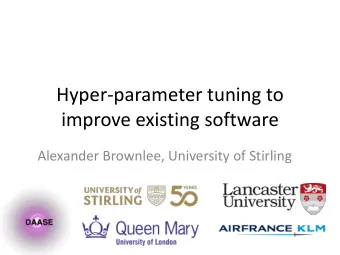 Hyper-parameter tuning to  improve existing software  Alexander Brownlee, University of Stirling