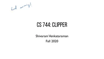 CS 744: CLIPPER  Shivaram  Venkataraman  Fall 2020  ADMINISTRIVIA  Course Project Proposals  -  Due