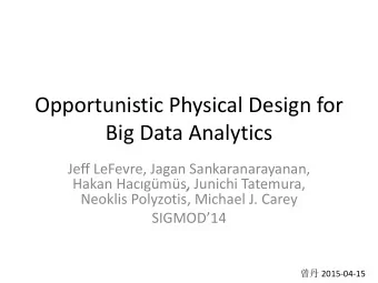 Opportunistic Physical Design for  Big Data Analytics  Jeff LeFevre, Jagan Sankaranarayanan, Hakan
