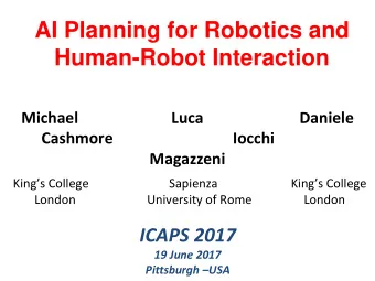AI Planning for Robotics and  Human-Robot Interaction  Michael  Luca  Daniele  Cashmore  Iocchi