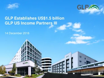 GLP Establishes US$1.5 billion  GLP US Income Partners III  14 December 2016  GLP Establishes
