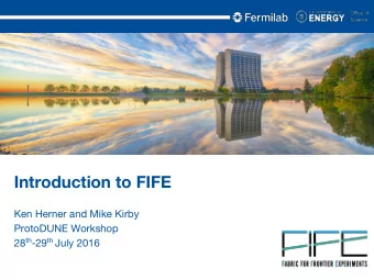 Introduction to FIFE  Ken Herner and Mike Kirby  ProtoDUNE Workshop 28 th -29 th July 2016