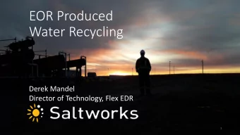 EOR Produced  Water Recycling  Derek Mandel  Director of Technology, Flex EDR  1  Project Overview