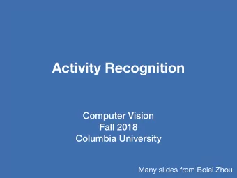 Activity Recognition  Computer Vision  Fall 2018  Columbia University  Many slides from Bolei Zhou
