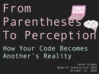 From  Parentheses  To Perception  How Your Code Becomes  Anothers Reality  Jenna Zeigen  Node+JS