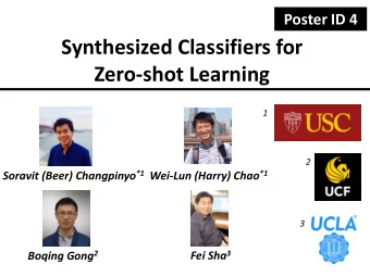 Zero-shot Learning 1 2 Soravit (Beer) Changpinyo *1 Wei-Lun (Harry) Chao *1 3 Boqing Gong 2 Fei Sha