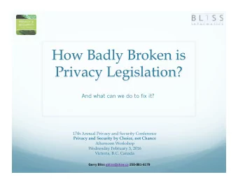 How Badly Broken is  Privacy Legislation?  And what can we do to fix it?  17th Annual Privacy and