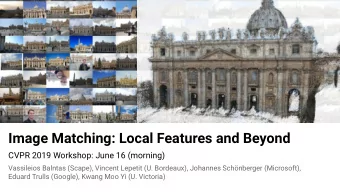 Image Matching: Local Features and Beyond  CVPR 2019 Workshop: June 16 (morning)  Vassileios