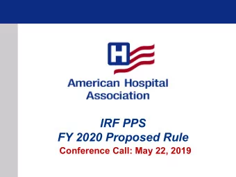 IRF PPS  FY 2020 Proposed Rule  Conference Call: May 22, 2019  IRF PPS  Proposed Payment Update  FY