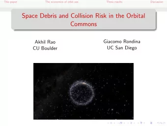 Space Debris and Collision Risk in the Orbital  Commons  Giacomo Rondina  Akhil Rao  UC San Diego