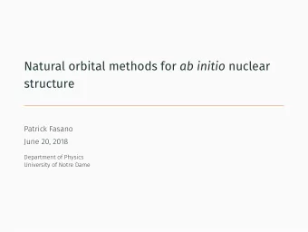 Natural orbital methods for ab initio nuclear  structure  Patrick Fasano  June 20, 2018  Department