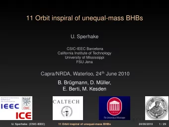 11 Orbit inspiral of unequal-mass BHBs  U. Sperhake  CSIC-IEEC Barcelona  California Institute of