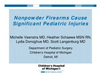 Nonpow der Firearms Cause  Significant Pediatric Injuries  Michelle Veenstra MD, Heather Schaewe