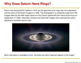 Why Does Saturn Have Rings?  Saturn was discovered by Galileo in 1610, but the geometry of its