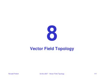 Vector Field Topology  8-1  Ronald Peikert  SciVis 2007 - Vector Field Topology  Vector fields as