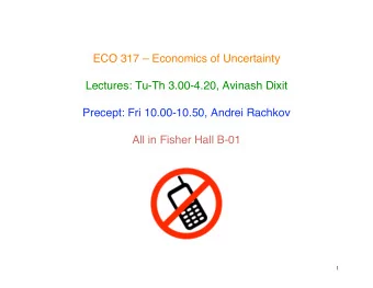 ECO 317  Economics of Uncertainty  Lectures: Tu-Th 3.00-4.20, Avinash Dixit  Precept: Fri