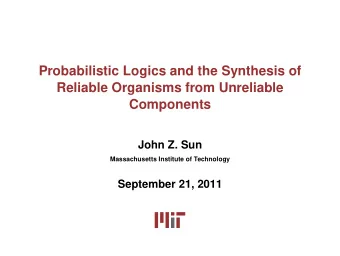 Probabilistic Logics and the Synthesis of  Reliable Organisms from Unreliable  Components  John Z.