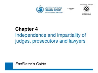 Chapter 4  Independence and impartiality of  judges, prosecutors and lawyers  Facilitators Guide