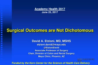 Surgical Outcomes are Not Dichotomous  David A. Etzioni, MD, MSHS  etzioni.david@mayo.edu