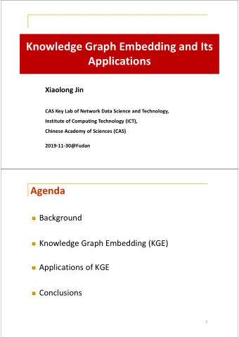 Knowledge Graph Embedding and Its  Applications Xiaolong Jin CAS Key Lab of Network Data Science