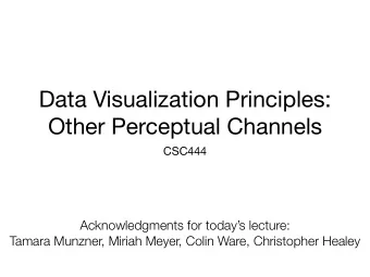 Data Visualization Principles:  Other Perceptual Channels  CSC444  Acknowledgments for todays