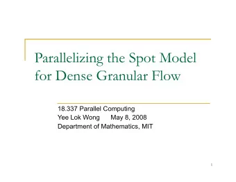 Parallelizing the Spot Model  for Dense Granular Flow  18.337 Parallel Computing  Yee Lok Wong