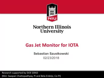 Gas Jet Monitor for IOTA  Sebastian Szustkowski  02/23/2018  Research supported by DOE GRAD  (NIU: