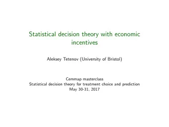 Statistical decision theory with economic  incentives  Aleksey Tetenov (University of Bristol)