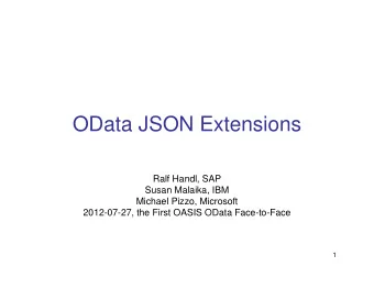 OData JSON Extensions  Ralf Handl, SAP  Susan Malaika, IBM  Michael Pizzo, Microsoft  2012-07-27,