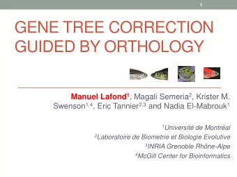 GENE TREE CORRECTION  GUIDED BY ORTHOLOGY Manuel Lafond 1 , Magali Semeria 2 , Krister M. Swenson