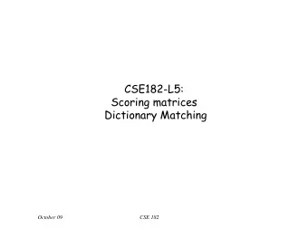 CSE182-L5:  Scoring matrices  Dictionary Matching October 09  CSE 182  Expectation?  Some