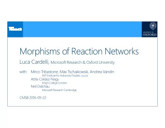 Morphisms of Reaction Networks Luca Cardelli, Microsoft Research &amp; Oxford University  with: