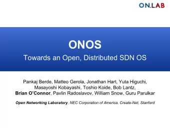 ONOS  Towards an Open, Distributed SDN OS  Pankaj Berde, Matteo Gerola, Jonathan Hart, Yuta