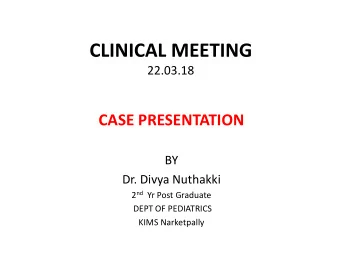 CLINICAL MEETING  22.03.18  CASE PRESENTATION  BY  Dr. Divya Nuthakki 2 nd Yr Post Graduate  DEPT
