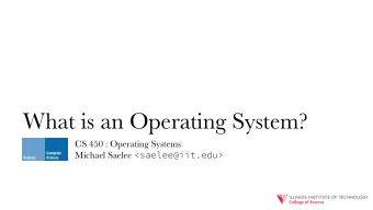 What is an Operating System?  CS 450 : Operating Systems Michael Saelee &lt;saelee@iit.edu&gt;
