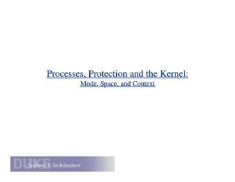 Processes, Protection and the Kernel:  Processes, Protection and the Kernel:  Mode, Space, and