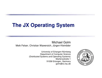 The JX Operating System  Michael Golm  Meik Felser, Christian Wawersich, Jrgen Kleinder