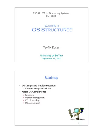 OS Structures Tevfik Ko ! ar  University at Buffalo September 1 st , 2011  1  Roadmap   OS
