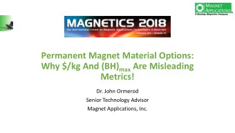 Permanent Magnet Material Options: Why $/kg And (BH) max Are Misleading  Metrics!  Dr. John Ormerod