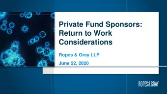 Private Fund Sponsors:  Return to Work  Considerations  Ropes &amp; Gray LLP  June 22, 2020  1