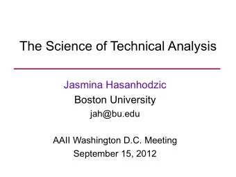 The Science of Technical Analysis  Jasmina Hasanhodzic  Boston University  jah@bu.edu  AAII