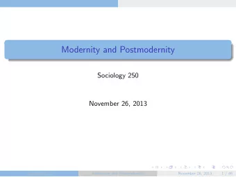 Modernity and Postmodernity  Sociology 250  November 26, 2013  Sociology 250  Modernity and
